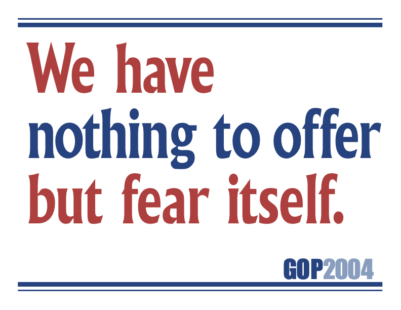 We have nothing to offer but fear itself.